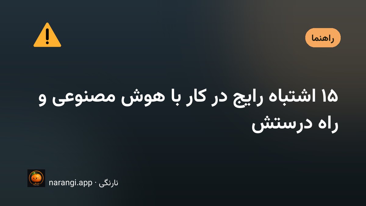 اشتباهات رایج در کار با هوش مصنوعی و راه درست آن‌ها
