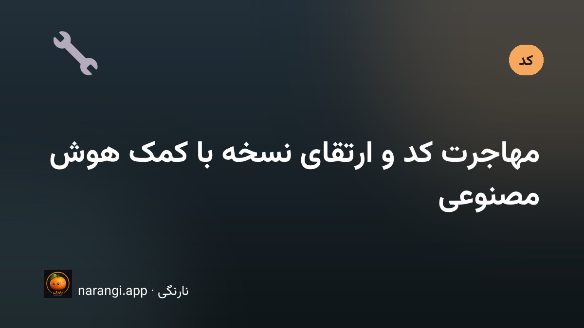 ارتقای نسخه و بازنویسی کد قدیمی با کمک ابزارهای هوشمند